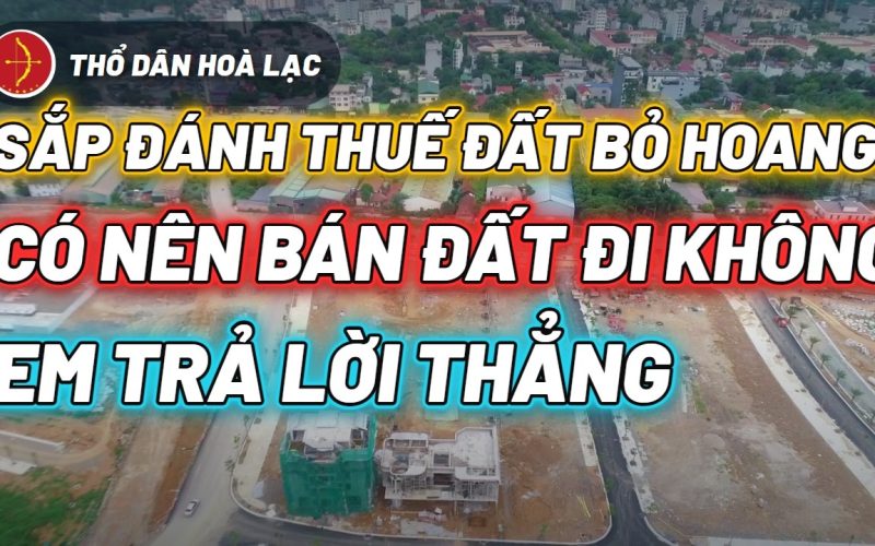 Sắp Đánh Thuế Đất Bỏ Hoang? Đất Ở Có Sổ Của Anh Chị Có Bị Tính Không