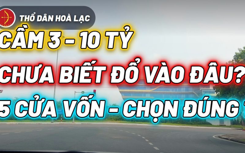 Cầm 5 Tỷ Không Biết Mua Ở Đâu? 5 Cửa Vốn Và 3 Thước Đo Trước Khi Xuống Tiền