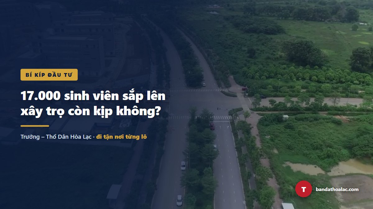 17.000 Sinh Viên Sắp Lên: Mua Đất Hoà Lạc Xây Trọ Còn Kịp Không?