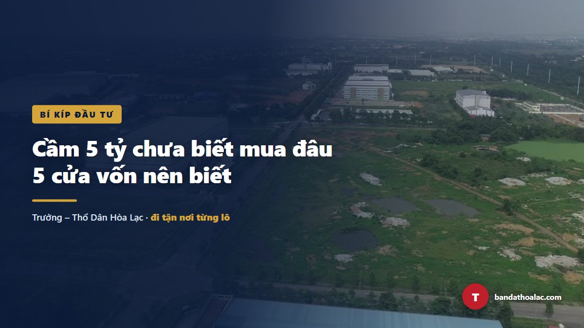 Cầm 5 Tỷ Không Biết Mua Ở Đâu? 5 Cửa Vốn Và 3 Thước Đo Trước Khi Xuống Tiền