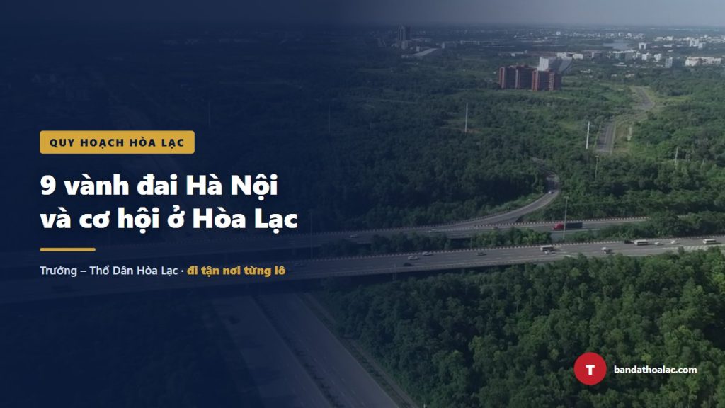Hà Nội Quy Hoạch 9 Vành Đai, Vì Sao Nên Mua Đất Hòa Lạc?