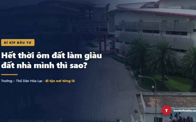 Hết Thời Ôm Đất Làm Giàu, Đất Nhà Mình Thì Sao?