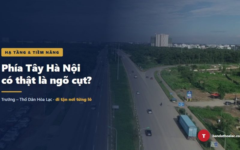 Phía Tây Hà Nội Có Thật Sự Là Ngõ Cụt? Trả Lời Bằng 5 Con Số