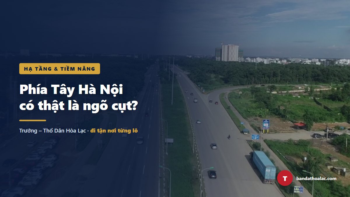 Phía Tây Hà Nội Có Thật Sự Là Ngõ Cụt? Trả Lời Bằng 5 Con Số