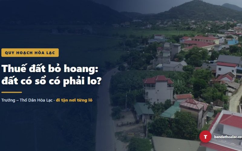 Thuế đất bỏ hoang theo Nghị quyết 21: đất có sổ có phải lo?